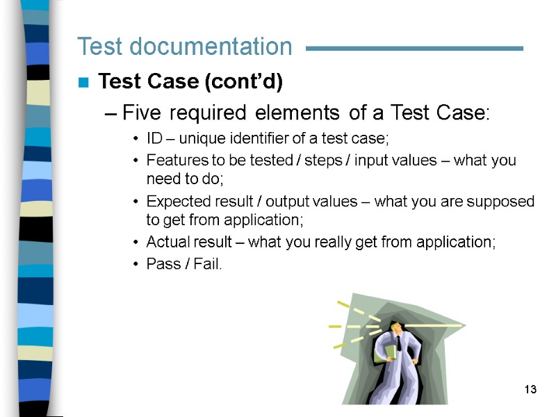 13 Test documentation Test Case (cont’d) Five required elements of a Test Case: ID